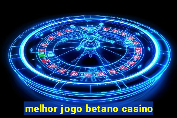 melhor jogo betano casino