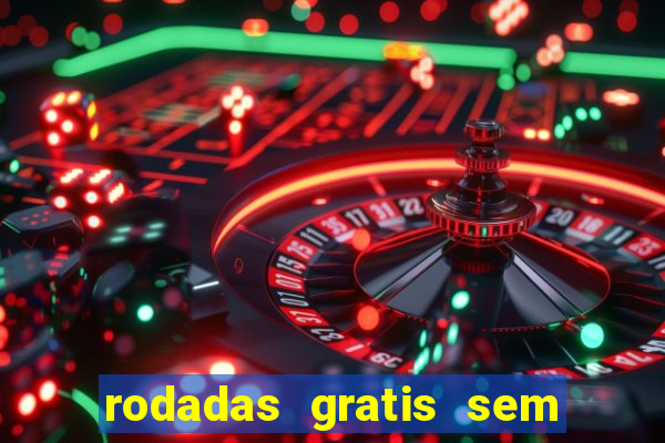 rodadas gratis sem deposito casino