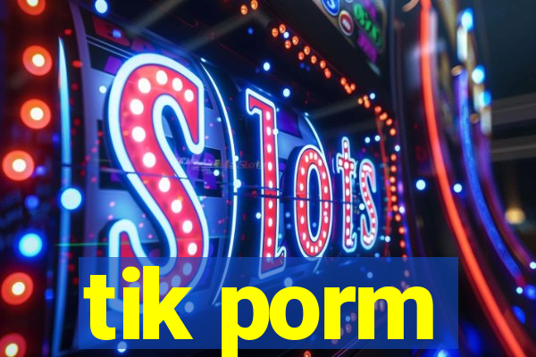 tik porm