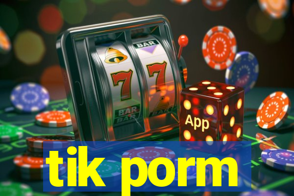 tik porm