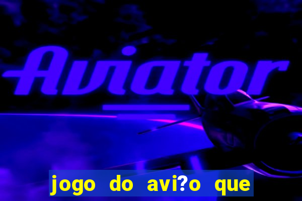 jogo do avi?o que ganha dinheiro aposta