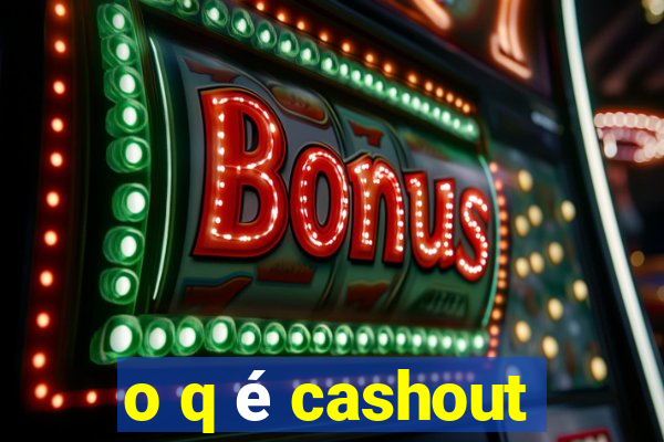 o q é cashout