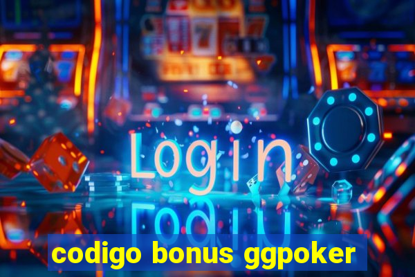 codigo bonus ggpoker