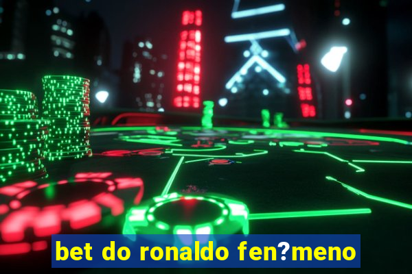 bet do ronaldo fen?meno