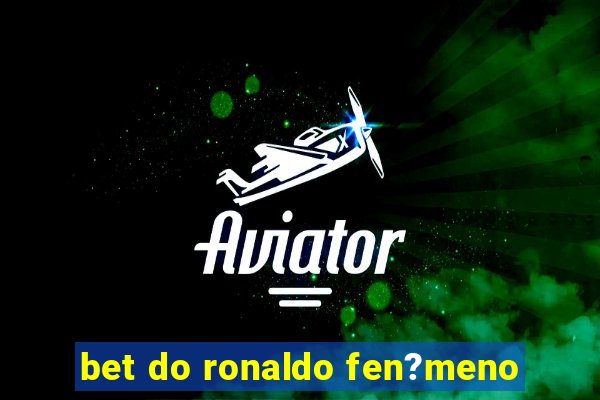 bet do ronaldo fen?meno