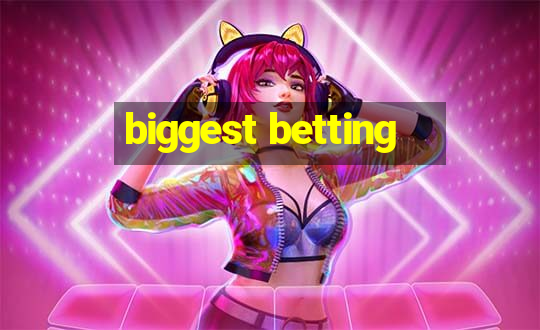 biggest betting