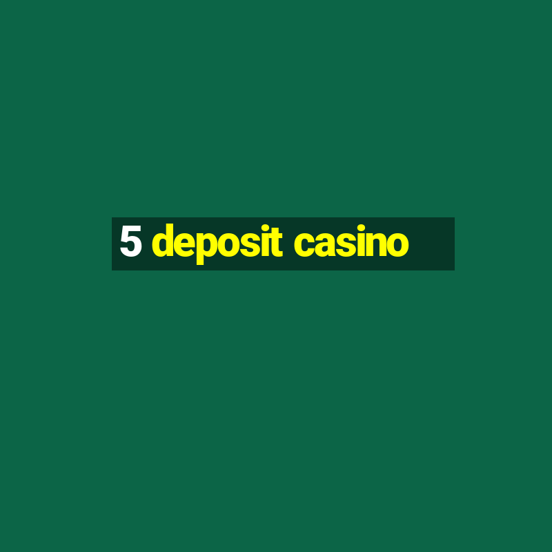 5 deposit casino