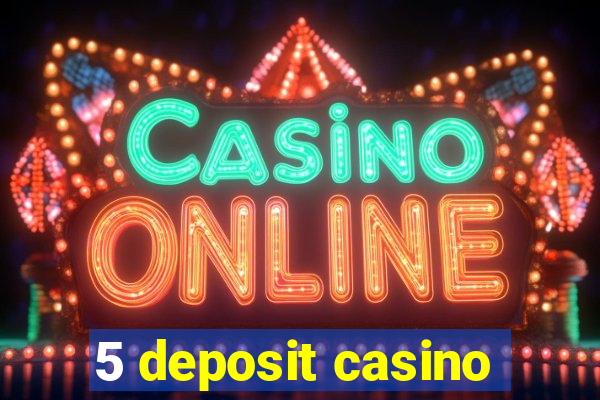 5 deposit casino