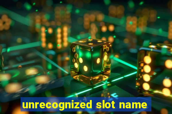 unrecognized slot name