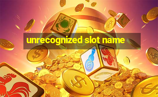 unrecognized slot name