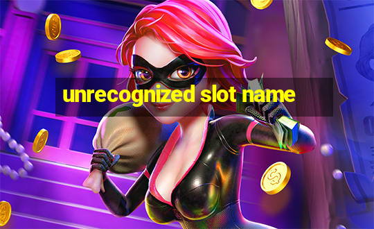 unrecognized slot name