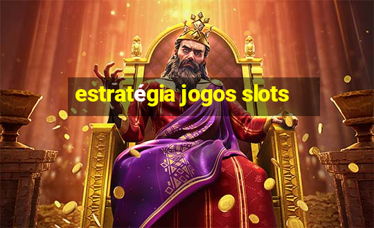 estratégia jogos slots