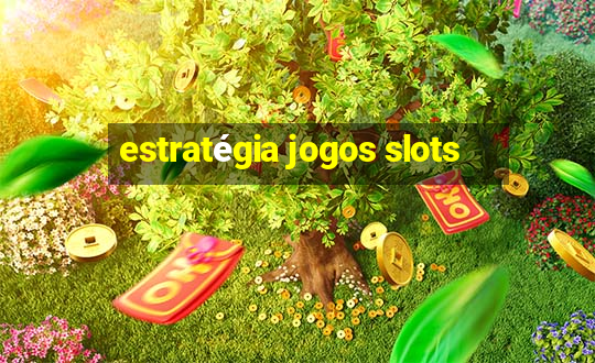 estratégia jogos slots