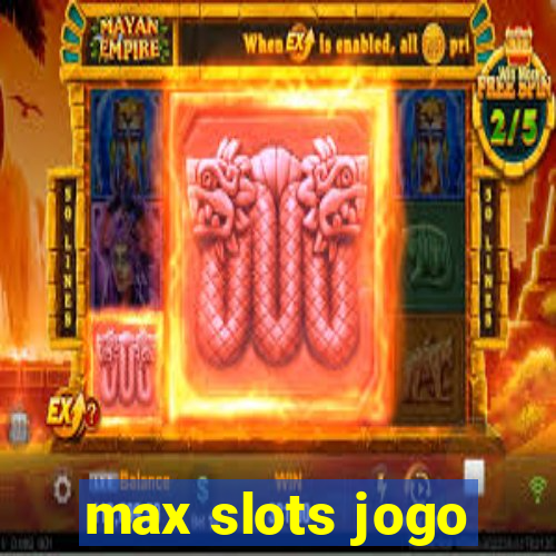 max slots jogo