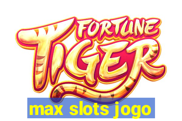 max slots jogo