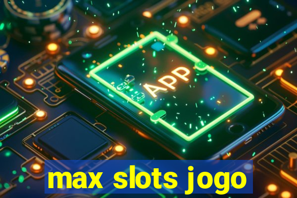 max slots jogo