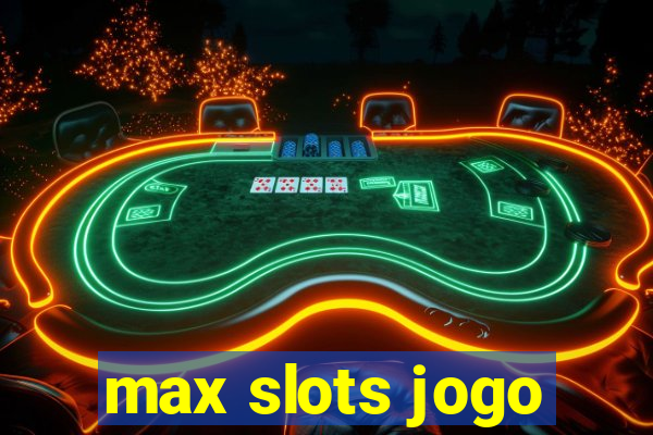 max slots jogo