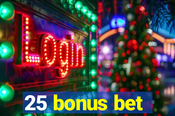 25 bonus bet