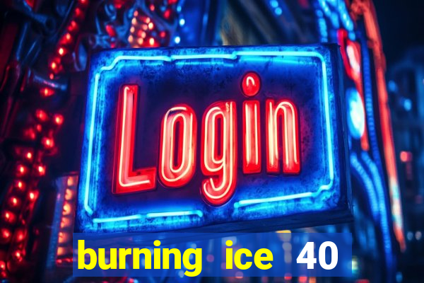 burning ice 40 slot online