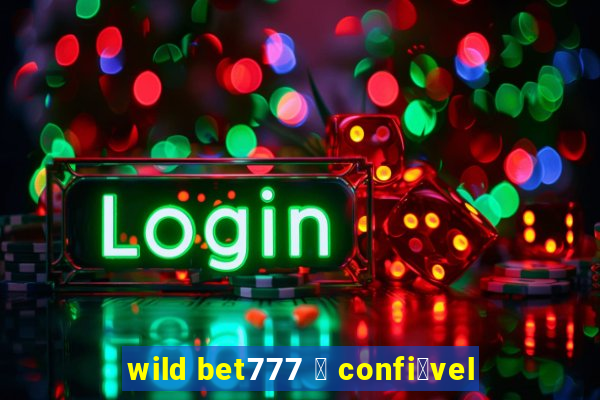 wild bet777 茅 confi谩vel