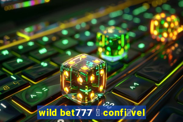 wild bet777 茅 confi谩vel