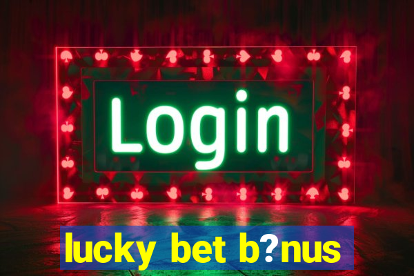 lucky bet b?nus