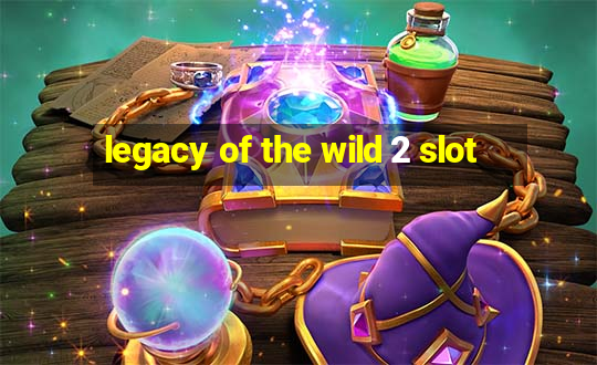 legacy of the wild 2 slot