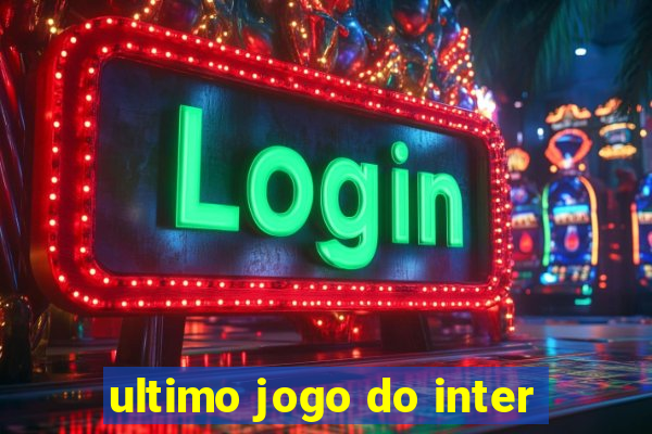 ultimo jogo do inter