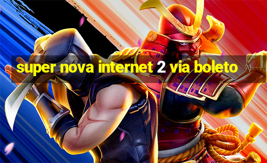 super nova internet 2 via boleto