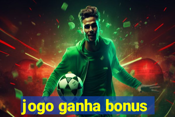 jogo ganha bonus