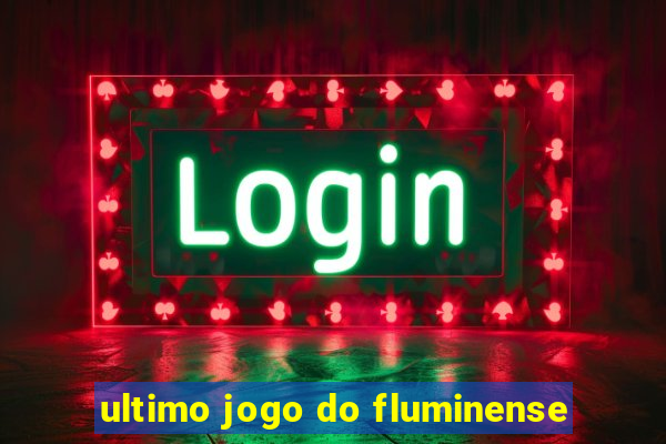 ultimo jogo do fluminense