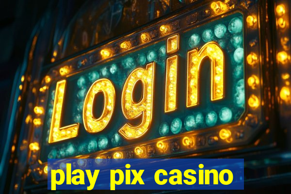 play pix casino