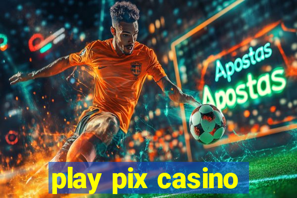 play pix casino