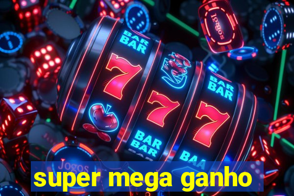 super mega ganho