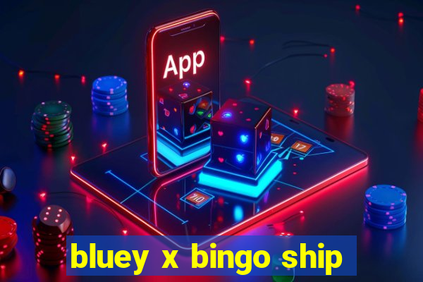 bluey x bingo ship