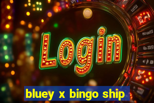 bluey x bingo ship