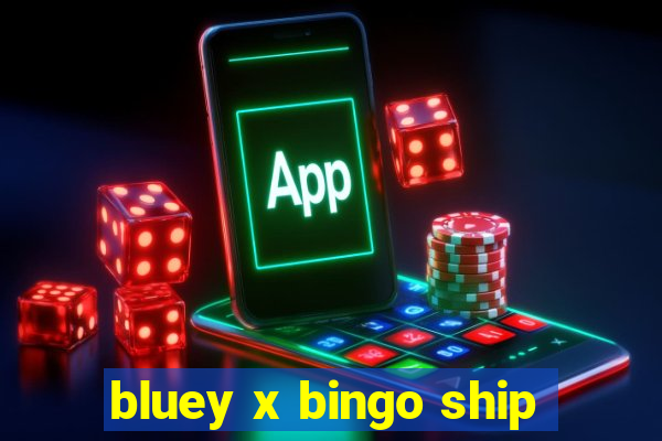 bluey x bingo ship