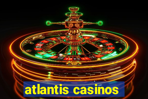 atlantis casinos