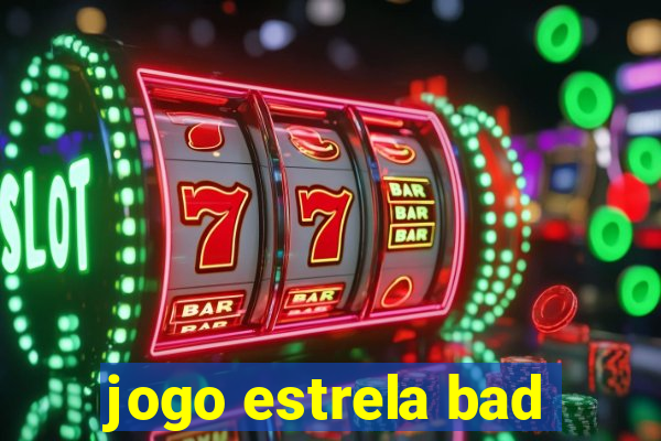 jogo estrela bad