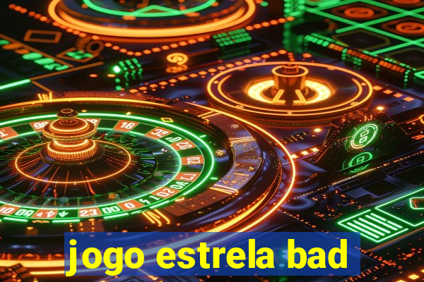 jogo estrela bad