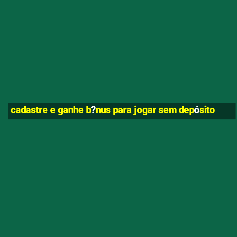 cadastre e ganhe b?nus para jogar sem depósito