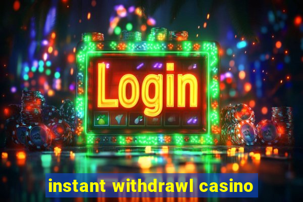 instant withdrawl casino