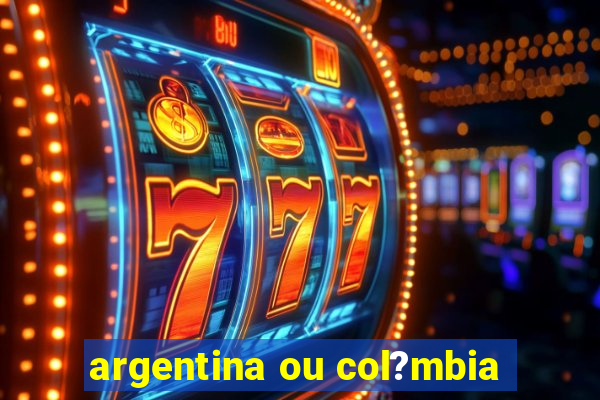 argentina ou col?mbia