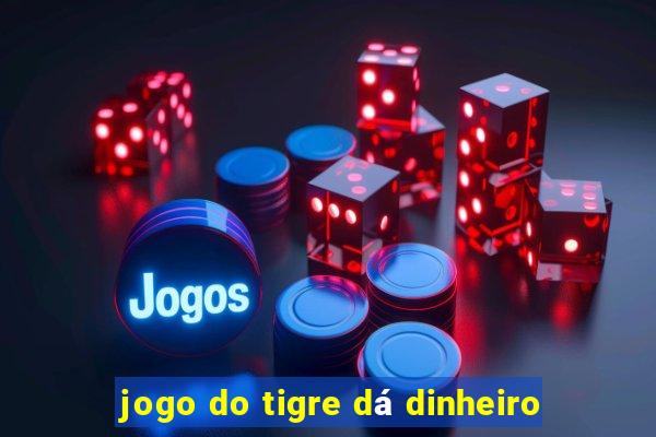 jogo do tigre dá dinheiro