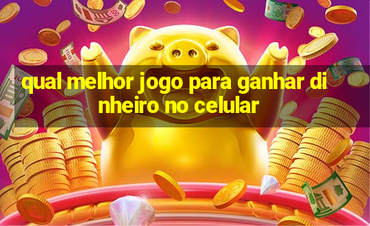 qual melhor jogo para ganhar dinheiro no celular