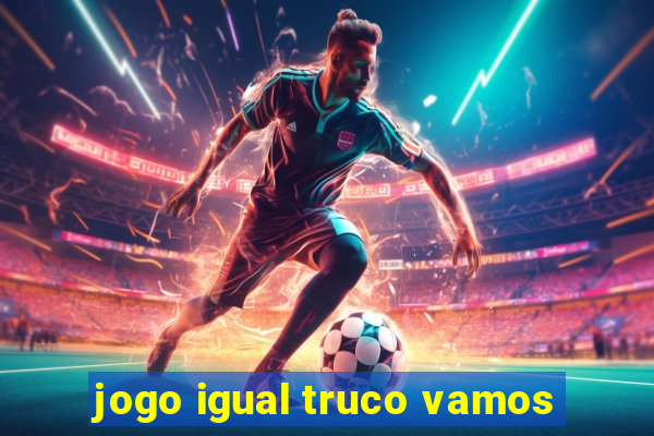 jogo igual truco vamos