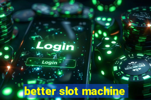 better slot machine