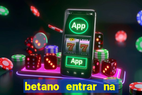 betano entrar na minha conta