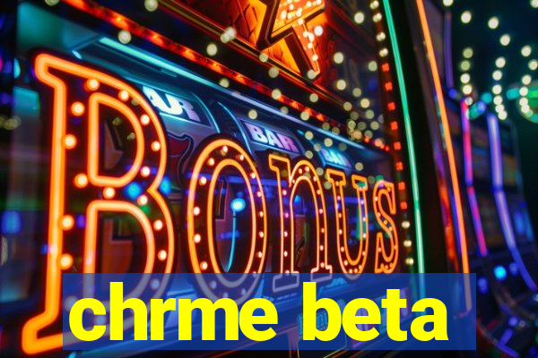 chrme beta