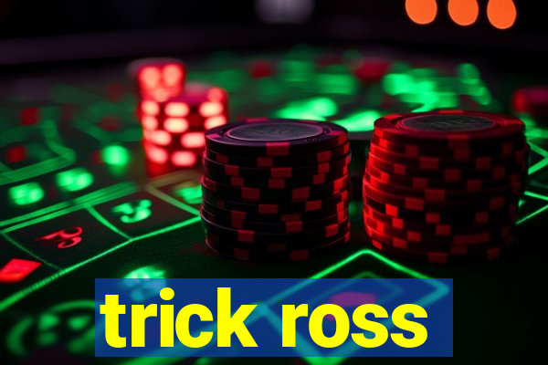 trick ross